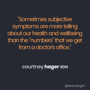 quote: Sometimes subjective symptoms are more telling about our health and wellbeing than the "numbers" that we get from a doctors office